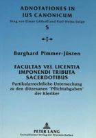 Facultas Vel Licentia Imponendi Tributa Sacerdotibus: Partikularrechtliche Untersuchung Zu Den Dioezesanen «Pflichtabgaben» Der Kleriker 3631325088 Book Cover