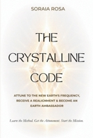 The Crystalline Code: Attune to the New Earth's Frequency, Receive a Realignment & Become an Earth Ambassador B0H8T4CZZY Book Cover