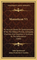 Monasticon V1: An Account, Based On Spottiswoode's, Of All The Abbeys, Priories, Collegiate Churches, And Hospitals In Scotland, At The Reformation 143707278X Book Cover
