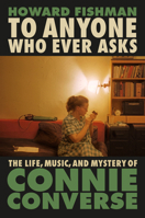To Anyone Who Ever Asks: The Life, Music, and Mystery of Connie Converse 0593187369 Book Cover