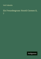 Ein Freundesgruss: Horatii Carmen II, 7 3566020761 Book Cover