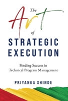 The Art of Strategic Execution: Finding Success in Technical Program Management B0CSWRLNM4 Book Cover