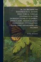 M. Th. BrÃ1/4nnichii Entomologia, sistens insectorum tabulas systematicas, cum introductione et iconibus. Insektlaere, indeholdende insekternes ... samt indledning og figurer (Latin Edition) 1023978202 Book Cover