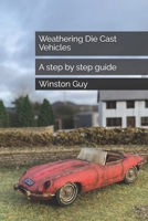 Weathering Die Cast Vehicles: A step by step guide B0GGZ4MBSR Book Cover