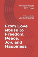 From Love Abuse to Freedom, Peace, Joy, and Happiness: A Hilarious, Healing Survival Guide for Women Who Loved the Wrong Man B0GJ3BGRJR Book Cover