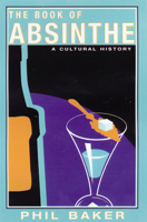 The Book of Absinthe: A Cultural History 0802139930 Book Cover