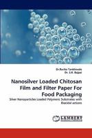 Nanosilver Loaded Chitosan Film and Filter Paper For Food Packaging: Silver Nanoparticles Loaded Polymeric Substrates with Biocidal actions 3844380922 Book Cover
