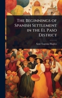 The Beginnings of Spanish Settlement in the El Paso District 1024026612 Book Cover