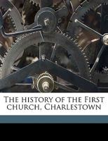 The History of the First Church, Charlestown: In Nine Lectures, with Notes 1165679566 Book Cover
