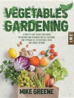 Vegetables Gardening: A Complete Guide to Build Your Garden in a Balanced and Sustainable Way All Year Round. How to Produce All the Vegetables, Fruits, and Flowers You Want 1914067452 Book Cover