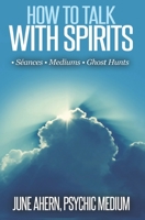 How To Talk With Spirits: Séances, Mediums, Ghost Hunts 1542641292 Book Cover
