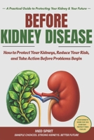 BEFORE KIDNEY DISEASE: How to Protect Your Kidneys, Reduce Your Risk, and Take Action Before Problems Begin (KIDNEY SERIES) B0HG5SS4LM Book Cover
