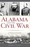 Alabama and the Civil War: A History & Guide 1625858833 Book Cover