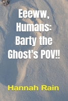 Eeeww, Humans: Barty the Ghost's POV!! B0F443M6WY Book Cover