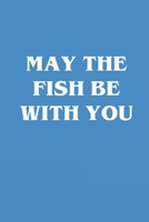 May The Fish Be With You: Fishing Logbook Journal For fisherman/sailor/angler to write anything about fishing experience and fishing schedule with fishing quotes 1706272294 Book Cover