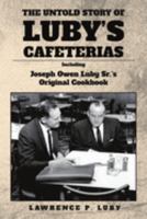 The Untold Story of Luby's Cafeterias: Including Joesph Owen Luby Sr.'s Original Cookbook 1735265195 Book Cover