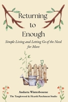 Returning to Enough: Simple Living and Letting Go of the Need for More (The Hearth and Home Series: Practices for a Slow, Meaningful Domestic Life) B0H2MB82DS Book Cover