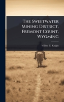 The Sweetwater Mining District, Fremont Count, Wyoming 1024826783 Book Cover