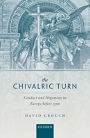 The Chivalric Turn: Conduct and Hegemony in Europe Before 1300 0198830343 Book Cover