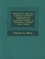 M�thode Pour Apprendre a Dessiner Les Passions: Propos�e Dans Une Conf�rence Sur l'Expression G�n�rale Et Particuli�re (Classic Reprint) 1015606849 Book Cover