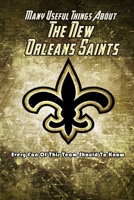 Many Useful Things About The New Orleans Saints: Every Fan Of This Team Should To Know: The New Orleans Saints Book null Book Cover