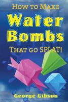 How to Make Water Bombs that go SPLAT!: Fold Five Easy Origami Water Bombs 0994315368 Book Cover