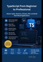 TypeScript from Beginner to Professional: Master Types, Generics, Classes, APIs, and Build Real-World Applications B0H9G1XHXS Book Cover