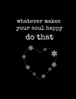 Whatever makes your soul happy do that: Writing Journal with an inspirational message 1655331043 Book Cover