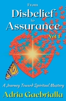 From Disbelief to Assurance, Vol. 1: A Journey Toward Spiritual Mastery B0BGKX6B78 Book Cover