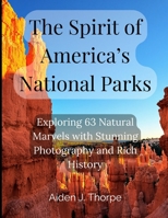 The Spirit of America's National Parks: Exploring 63 Natural Marvels with Stunning Photography and Rich History B0DRZY1YKN Book Cover
