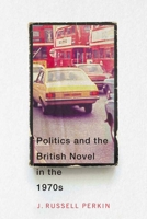 Politics and the British Novel in the 1970s 0228006244 Book Cover
