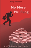 No More Mr. Fungi: A MORGIDetectives Novel B0BJTKSXYC Book Cover