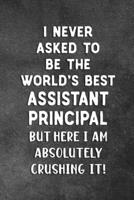 I Never Asked To Be The World's Best Assistant Principal: Blank Lined Notebook Snarky Sarcastic Gag Gift For Assistant Principals 1687769583 Book Cover