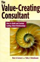 The Value-Creating Consultant: How to Build and Sustain Lasting Client Relationships 0814405029 Book Cover