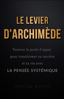 Le Levier d'Archimède : Trouver le point d'appui pour transformer sa carrière et sa vie avec la pensée systémique (French Edition) B0G82MR96W Book Cover