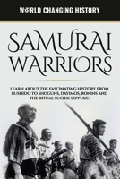 Samurai Warriors:: Learn About The Fascinating History From Bushido to Shoguns, Dayimos, Ronins and the Ritual Sucide Seppuku B089M2J5XB Book Cover