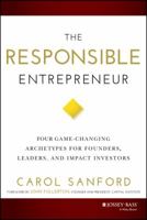 The Responsible Entrepreneur: Four Game-Changing Archetypes for Founders, Leaders, and Impact Investors 1118910753 Book Cover