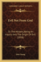 Evil Not From God: Or The Mystery, Being An Inquiry Into The Origin Of Evil 1166610985 Book Cover