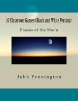 10 Classroom Games (Full Color Edition): Phases of the Moon 1478366818 Book Cover