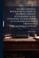 Maurice Donnay. Biographie illustrée de portraits, dessins, autographes, suivie d'opinions, de documents et d'une bibliographie. Ornements Typographiques d'Orazi 117911969X Book Cover