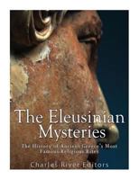 The Eleusinian Mysteries: The History of Ancient Greece's Most Famous Religious Rites 1542534127 Book Cover