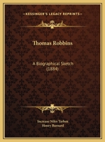 Thomas Robbins, D. D: A Biographical Sketch; Reprinted from Volume III. of the Memorial Biographies of the New England Historic Genealogical Society; To Which Is Added the Funeral Address (Classic Rep 1149611413 Book Cover