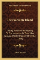 The Fearsome Island: Being A Modern Rendering Of The Narrative Of One Silas Fordred, Master Mariner Of Hythe 1165768755 Book Cover