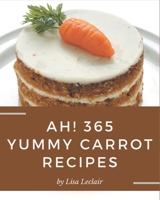 Ah! 365 Yummy Carrot Recipes: A Highly Recommended Yummy Carrot Cookbook B08JB7GDYB Book Cover