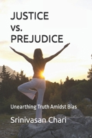 JUSTICE vs. PREJUDICE: Unearthing Truth Amidst Bias B0CMKN8LZD Book Cover