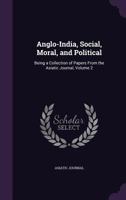 Anglo-India, Social, Moral, and Political: Being a Collection of Papers from the Asiatic Journal, Volume 2 1358316929 Book Cover