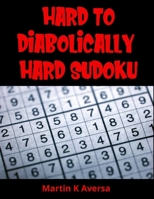 Hard To Diabolically Hard Sudoku: Large Print Sudoku Book For Adults | Hard to Really Hard Levels | Great Gift for A Sudoku Lover B08734YFSN Book Cover