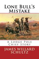 Lone Bull's Mistake: A Lodge Pole Chief Story 1387076965 Book Cover
