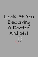Look At You Becoming A Doctor And Shit: Funny Future Doctor Journal Composition Notebook For Him Her (6 x 9) 120 Blank Lined Pages 1692626108 Book Cover