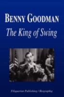 Benny Goodman - The King of Swing (Biography) 1599861585 Book Cover